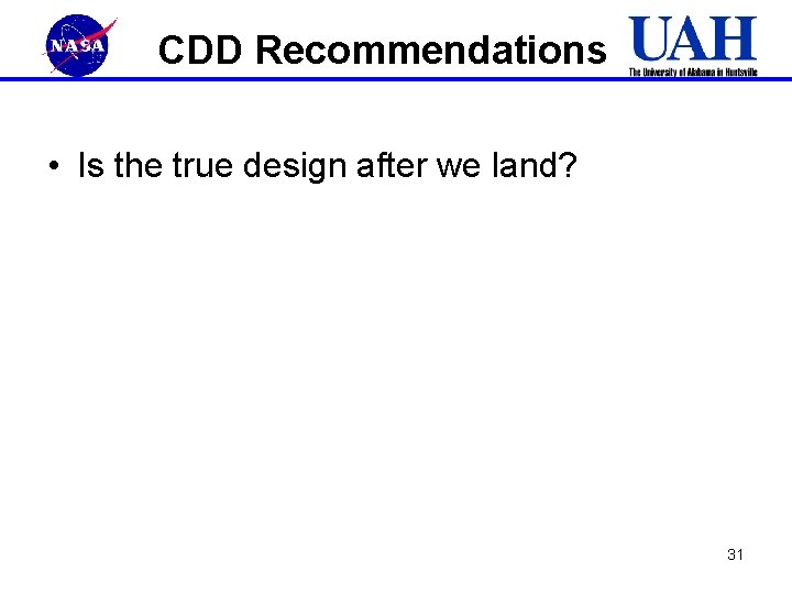 CDD Recommendations • Is the true design after we land? 31 