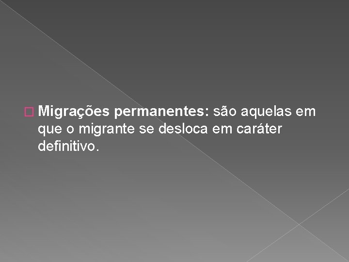 � Migrações permanentes: são aquelas em que o migrante se desloca em caráter definitivo.