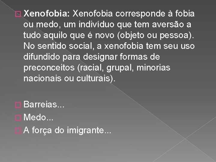 � Xenofobia: Xenofobia corresponde à fobia ou medo, um indivíduo que tem aversão a