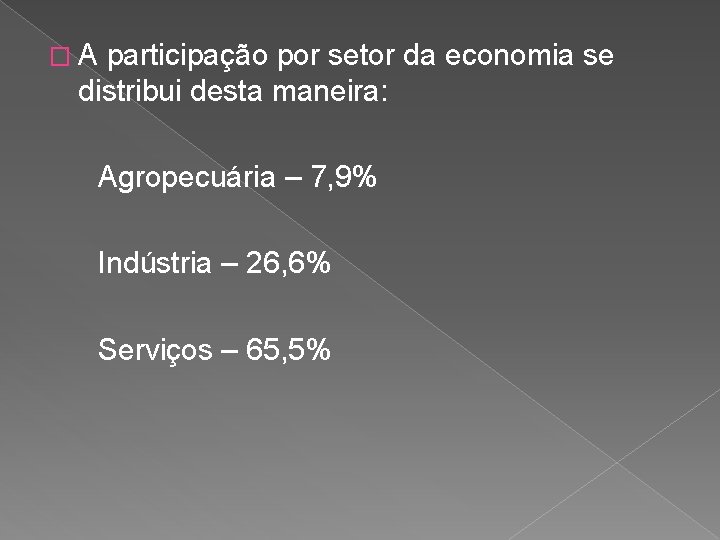 �A participação por setor da economia se distribui desta maneira: Agropecuária – 7, 9%