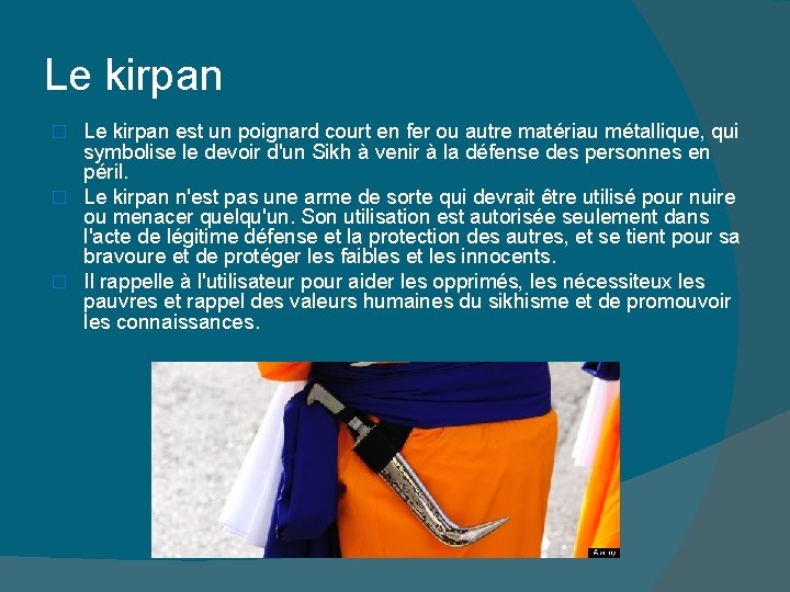 Le kirpan est un poignard court en fer ou autre matériau métallique, qui symbolise