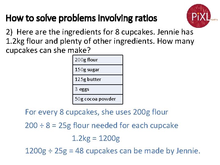 How to solve problems involving ratios 2) Here are the ingredients for 8 cupcakes.
