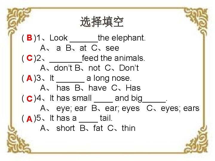 ( B )1、Look ______the elephant. A、 a B、at C、see ( C )2、_______feed the animals.