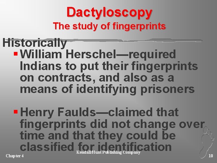 Dactyloscopy The study of fingerprints Historically § William Herschel—required Indians to put their fingerprints