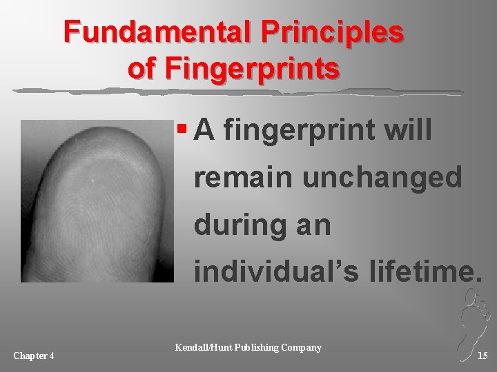 Fundamental Principles of Fingerprints § A fingerprint will remain unchanged during an individual’s lifetime.