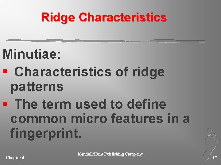 Ridge Characteristics Minutiae: § Characteristics of ridge patterns § The term used to define