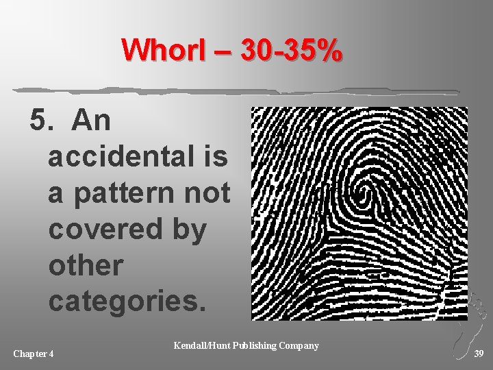 Whorl – 30 -35% 5. An accidental is a pattern not covered by other