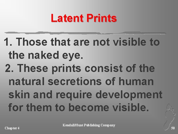 Latent Prints 1. Those that are not visible to the naked eye. 2. These