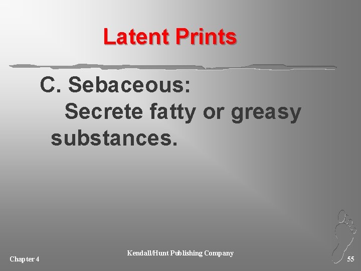 Latent Prints C. Sebaceous: Secrete fatty or greasy substances. Chapter 4 Kendall/Hunt Publishing Company