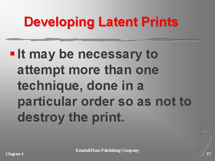 Developing Latent Prints § It may be necessary to attempt more than one technique,