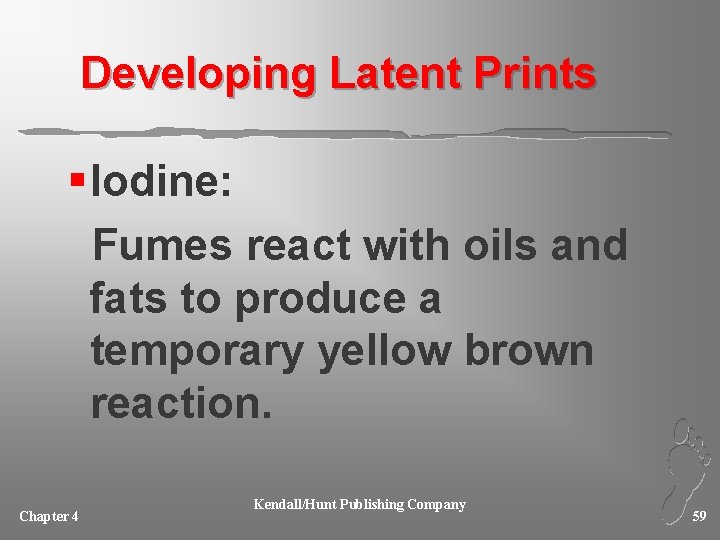 Developing Latent Prints § Iodine: Fumes react with oils and fats to produce a