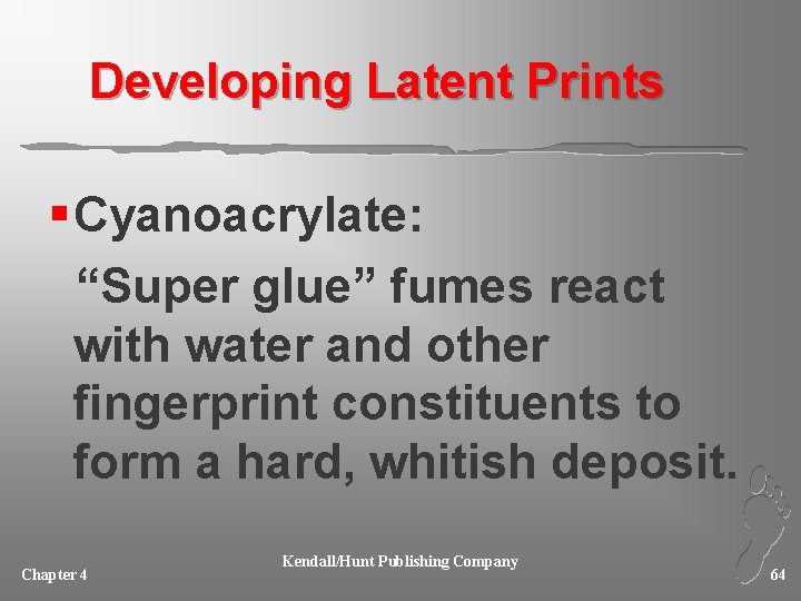 Developing Latent Prints § Cyanoacrylate: “Super glue” fumes react with water and other fingerprint