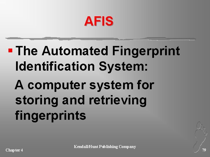 AFIS § The Automated Fingerprint Identification System: A computer system for storing and retrieving