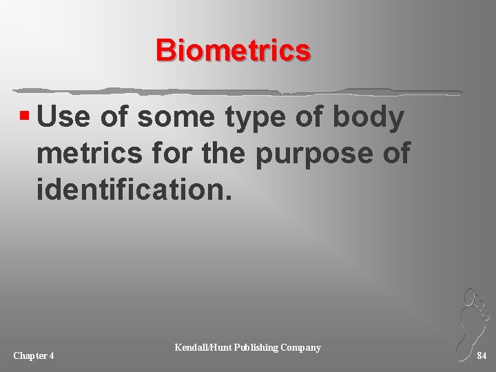 Biometrics § Use of some type of body metrics for the purpose of identification.