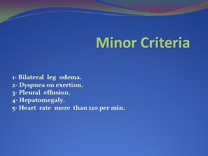 Minor Criteria 1 - Bilateral leg odema. 2 - Dyspnea on exertion. 3 -