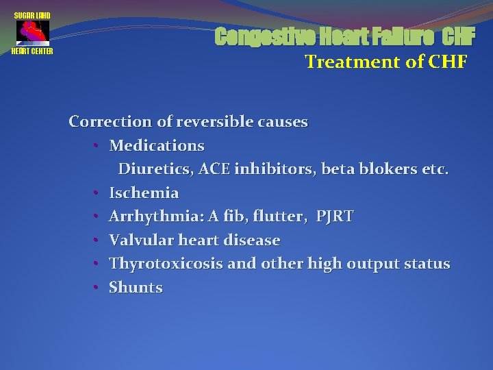 SUGAR LAND HEART CENTER Congestive Heart Failure CHF Treatment of CHF Correction of reversible
