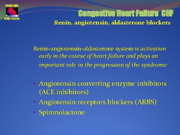 SUGAR LAND HEART CENTER Congestive Heart Failure CHF Renin, angiotensin, aldasterone blockers Renin-angiotensin-aldosterone system