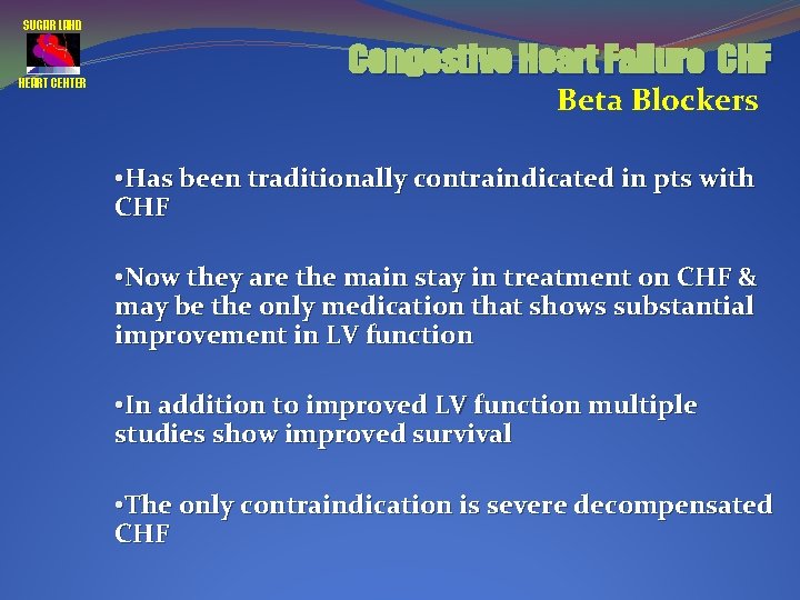 SUGAR LAND HEART CENTER Congestive Heart Failure CHF Beta Blockers • Has been traditionally