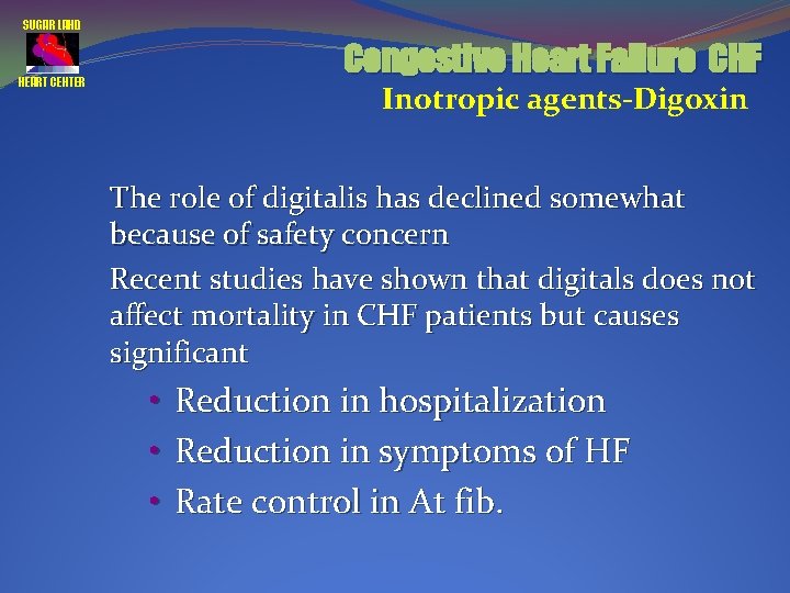 SUGAR LAND Congestive Heart Failure CHF HEART CENTER Inotropic agents-Digoxin The role of digitalis