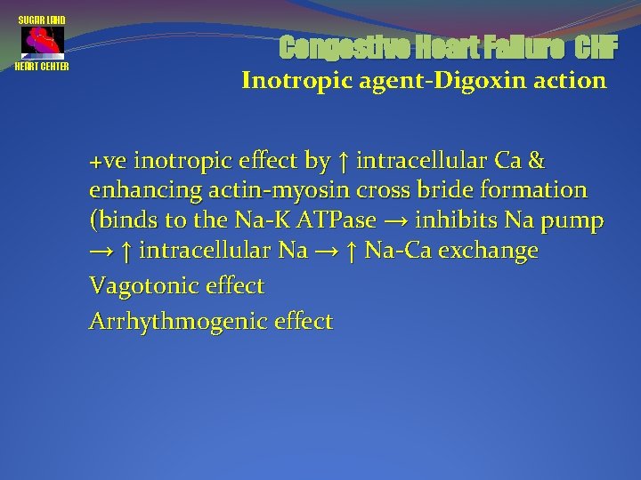 SUGAR LAND HEART CENTER Congestive Heart Failure CHF Inotropic agent-Digoxin action +ve inotropic effect