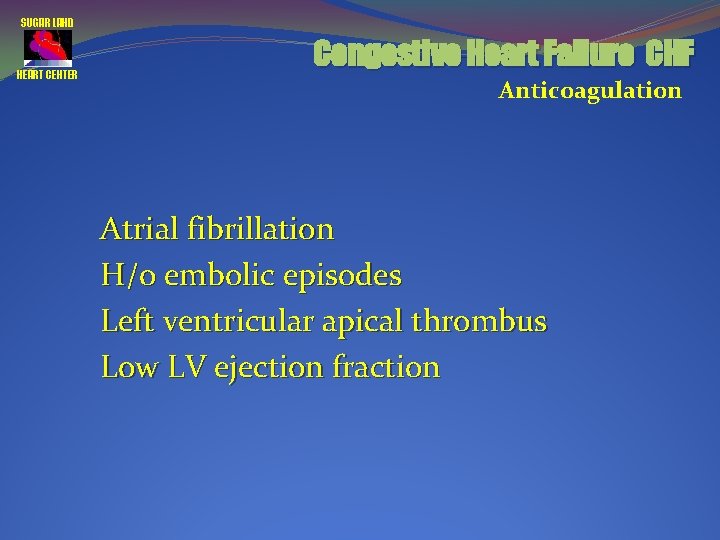 SUGAR LAND HEART CENTER Congestive Heart Failure CHF Anticoagulation Atrial fibrillation H/o embolic episodes