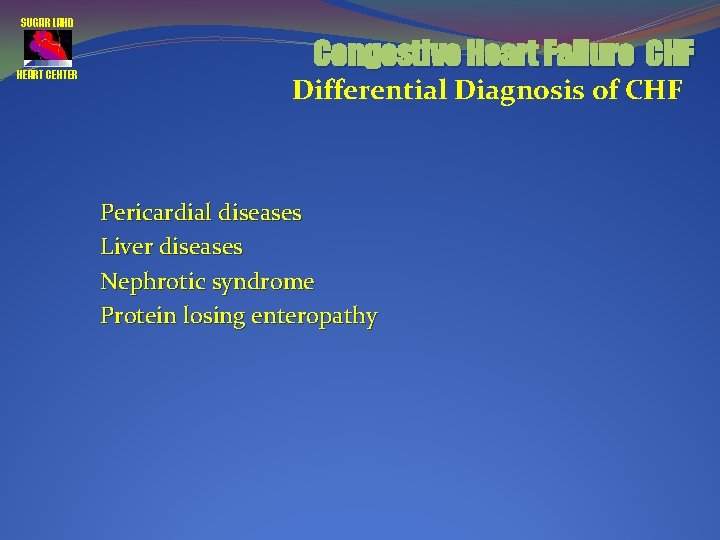 SUGAR LAND HEART CENTER Congestive Heart Failure CHF Differential Diagnosis of CHF Pericardial diseases