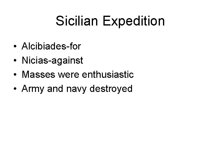Sicilian Expedition • • Alcibiades-for Nicias-against Masses were enthusiastic Army and navy destroyed 