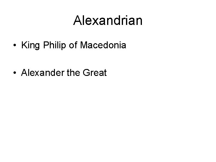 Alexandrian • King Philip of Macedonia • Alexander the Great 