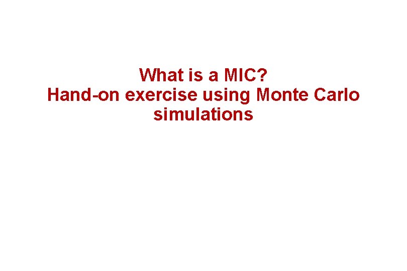 What is a MIC? Hand-on exercise using Monte Carlo simulations 