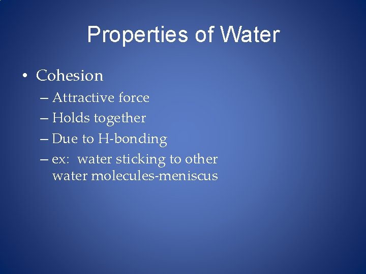 Properties of Water • Cohesion – Attractive force – Holds together – Due to
