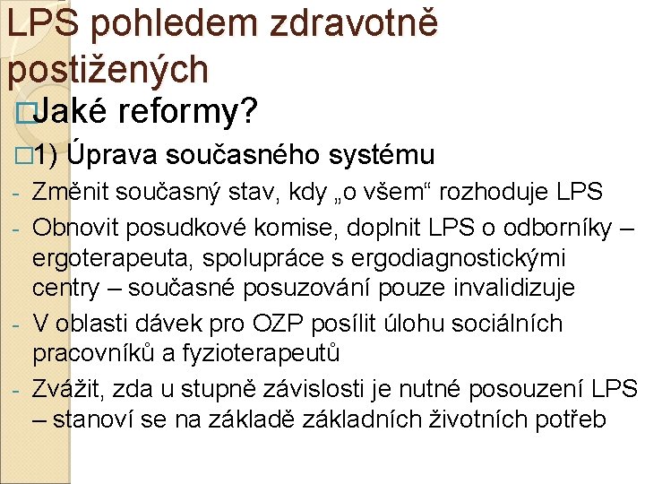 LPS pohledem zdravotně postižených �Jaké reformy? � 1) Úprava současného systému Změnit současný stav,