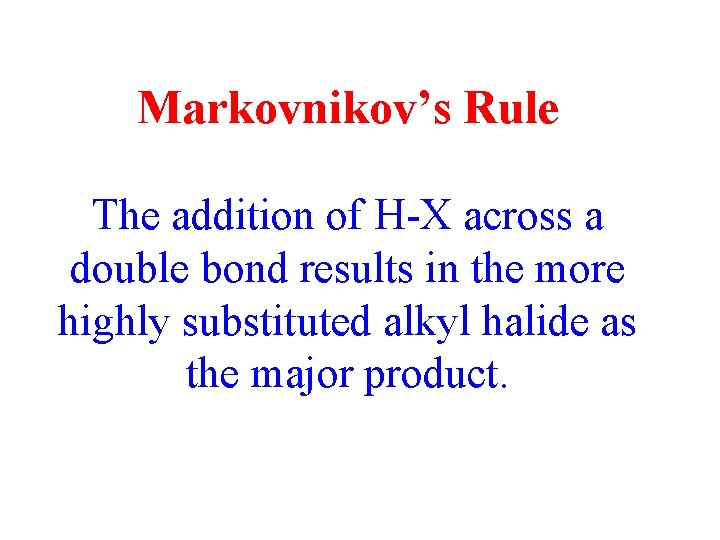 Markovnikov’s Rule The addition of H-X across a double bond results in the more