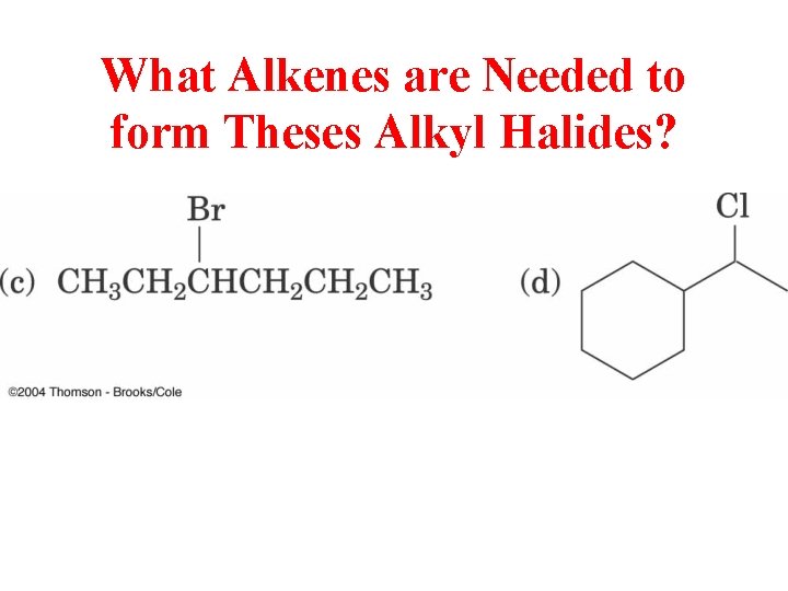 What Alkenes are Needed to form Theses Alkyl Halides? 