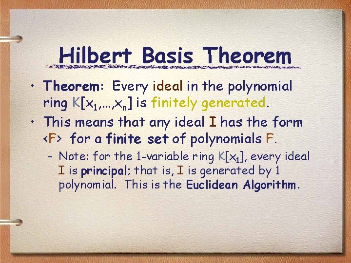 Hilbert Basis Theorem • Theorem: Every ideal in the polynomial ring K[x 1, …,