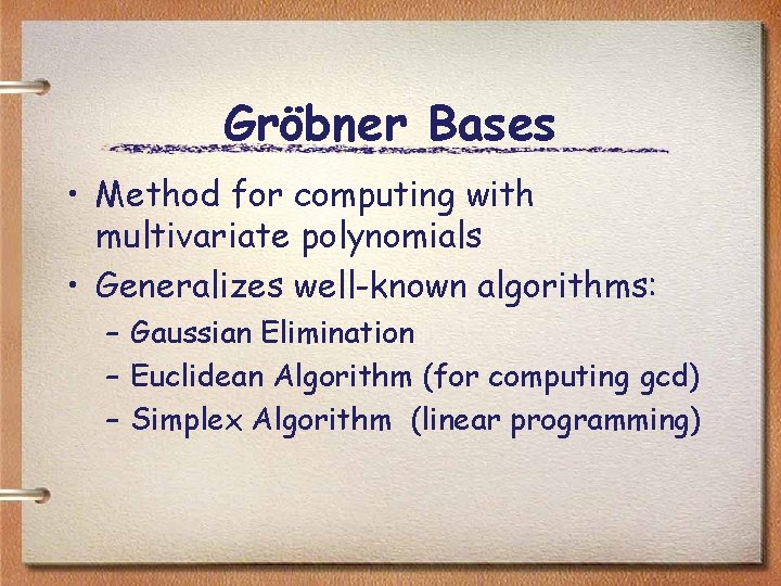 Gröbner Bases • Method for computing with multivariate polynomials • Generalizes well-known algorithms: –