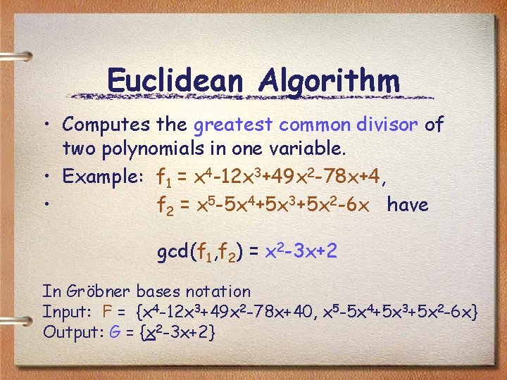 Euclidean Algorithm • Computes the greatest common divisor of two polynomials in one variable.