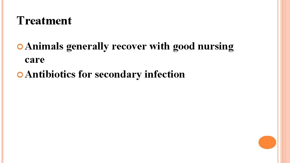 Treatment Animals generally recover with good nursing care Antibiotics for secondary infection 