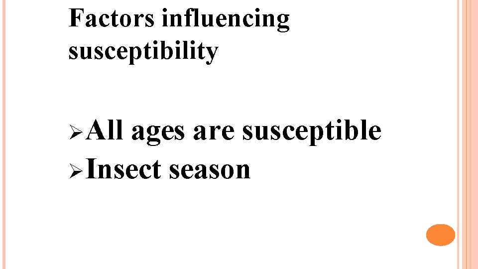 Factors influencing susceptibility ØAll ages are susceptible ØInsect season 