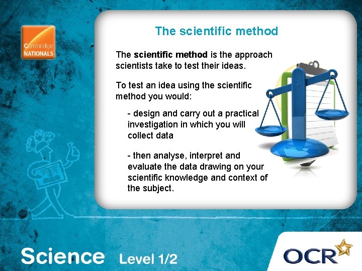 The scientific method is the approach scientists take to test their ideas. To test