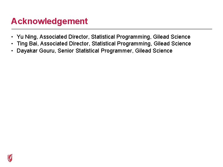Acknowledgement • Yu Ning, Associated Director, Statistical Programming, Gilead Science • Ting Bai, Associated