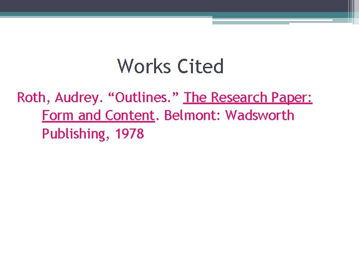 Works Cited Roth, Audrey. “Outlines. ” The Research Paper: Form and Content. Belmont: Wadsworth