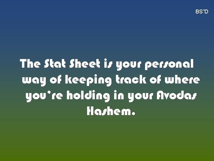 BS”D The Stat Sheet is your personal way of keeping track of where you’re