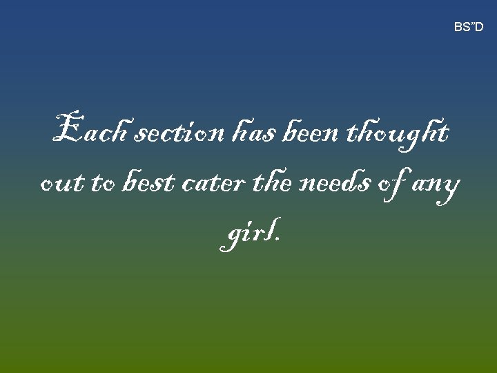 BS”D Each section has been thought out to best cater the needs of any