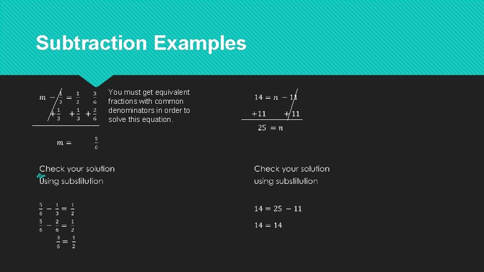 Subtraction Examples You must get equivalent fractions with common denominators in order to solve