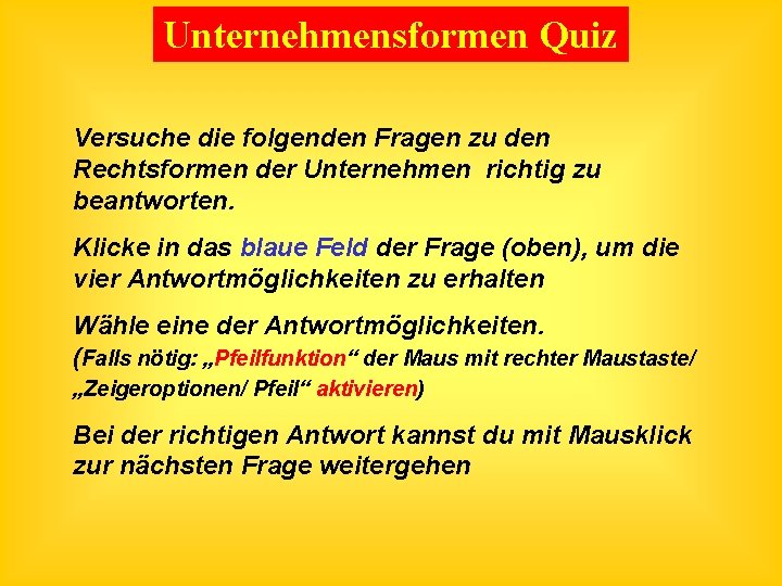 Unternehmensformen Quiz Versuche die folgenden Fragen zu den Rechtsformen der Unternehmen richtig zu beantworten.