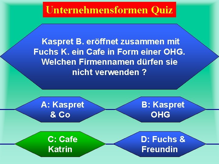 Unternehmensformen Quiz Kaspret B. eröffnet zusammen mit Fuchs K. ein Cafe in Form einer