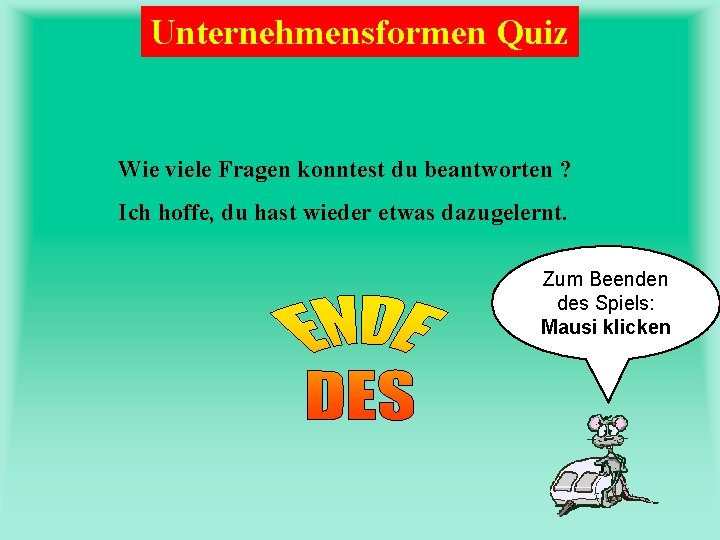 Unternehmensformen Quiz Wie viele Fragen konntest du beantworten ? Ich hoffe, du hast wieder