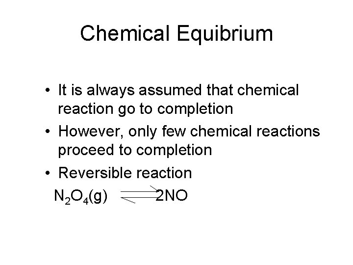 Chemical Equibrium • It is always assumed that chemical reaction go to completion •