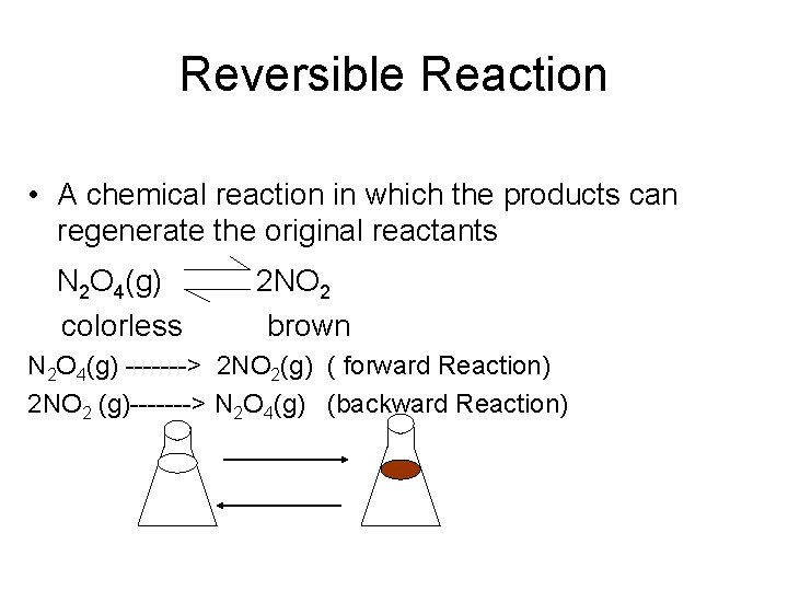 Reversible Reaction • A chemical reaction in which the products can regenerate the original