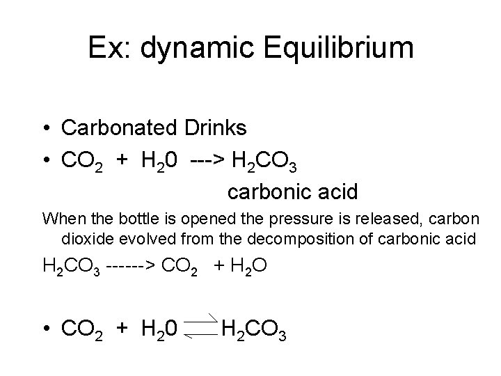 Ex: dynamic Equilibrium • Carbonated Drinks • CO 2 + H 20 ---> H